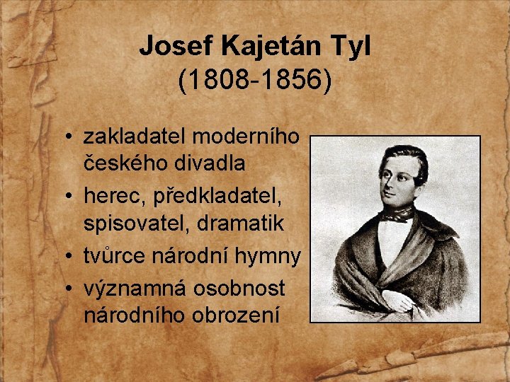 Josef Kajetán Tyl (1808 -1856) • zakladatel moderního českého divadla • herec, předkladatel, spisovatel,