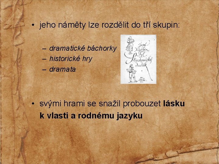  • jeho náměty lze rozdělit do tří skupin: – dramatické báchorky – historické