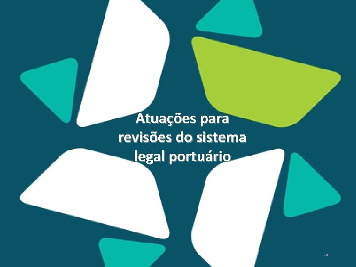 Atuações para revisões do sistema legal portuário 24 