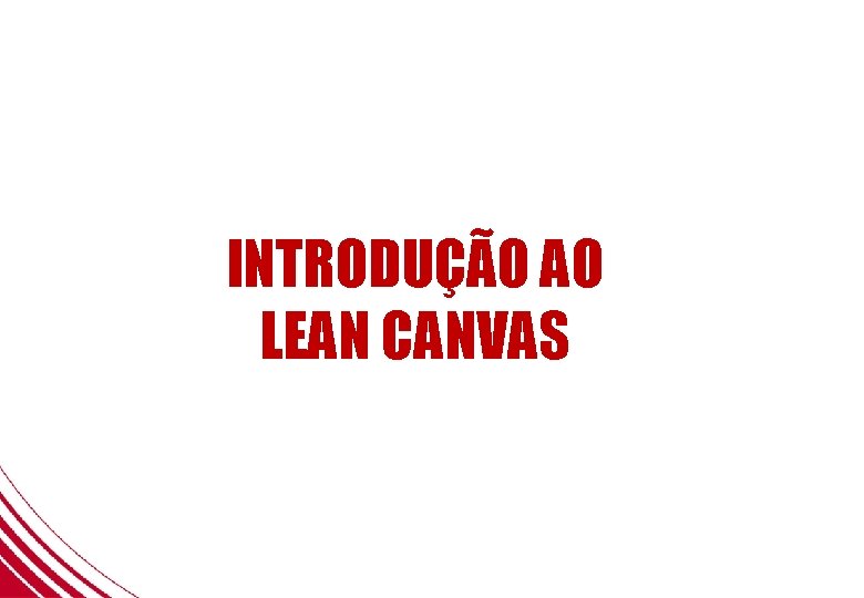 INTRODUÇÃO AO LEAN CANVAS 