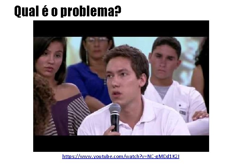 Qual é o problema? https: //www. youtube. com/watch? v=NC-g. MDd 1 K 2 I Qual é o problema? https: //www. youtube. com/watch? v=NC-g. MDd 1 K 2 I