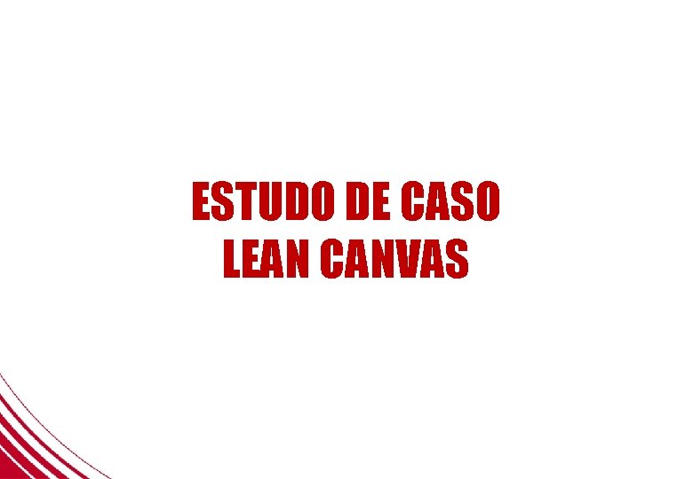 ESTUDO DE CASO LEAN CANVAS 