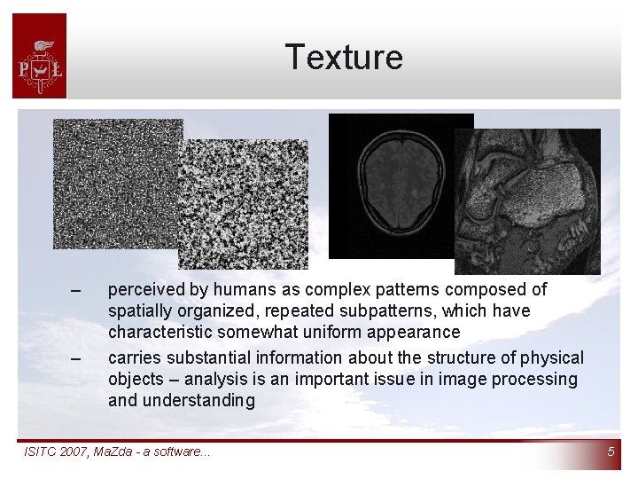 Texture – – perceived by humans as complex patterns composed of spatially organized, repeated