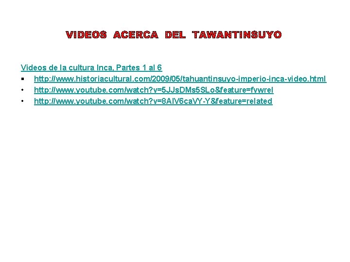 Videos de la cultura Inca, Partes 1 al 6 § http: //www. historiacultural. com/2009/05/tahuantinsuyo-imperio-inca-video.