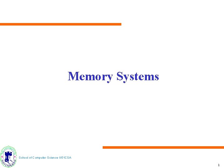 Memory Systems School of Computer Science G 51 CSA 1 
