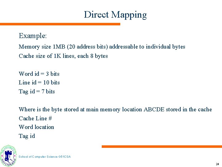 Direct Mapping Example: Memory size 1 MB (20 address bits) addressable to individual bytes