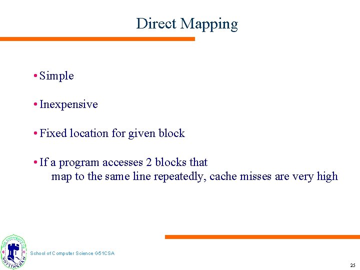 Direct Mapping • Simple • Inexpensive • Fixed location for given block • If