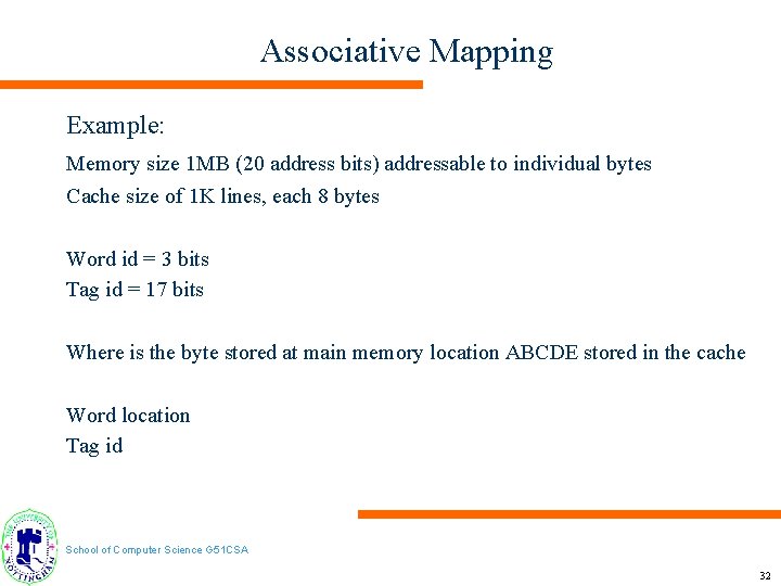 Associative Mapping Example: Memory size 1 MB (20 address bits) addressable to individual bytes