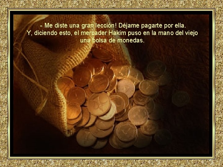 - Me diste una gran lección! Déjame pagarte por ella. Y, diciendo esto, - Me diste una gran lección! Déjame pagarte por ella. Y, diciendo esto,