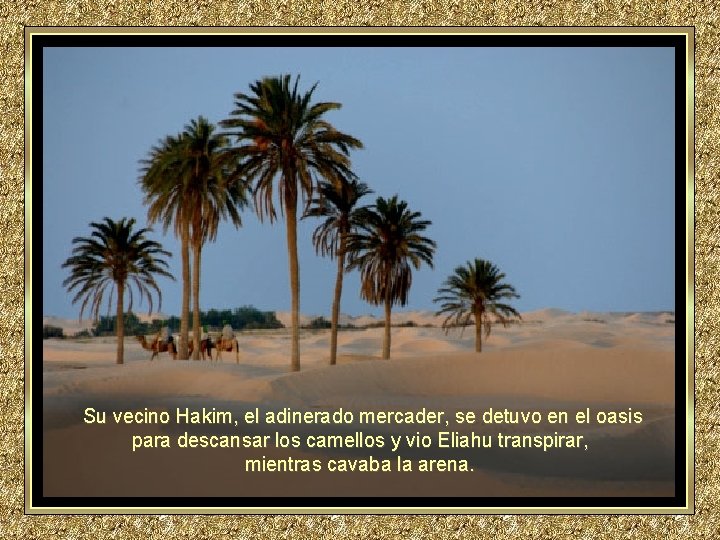 Su vecino Hakim, el adinerado mercader, se detuvo en el oasis para descansar Su vecino Hakim, el adinerado mercader, se detuvo en el oasis para descansar