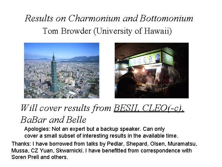 Results on Charmonium and Bottomonium Tom Browder (University of Hawaii) Will cover results from