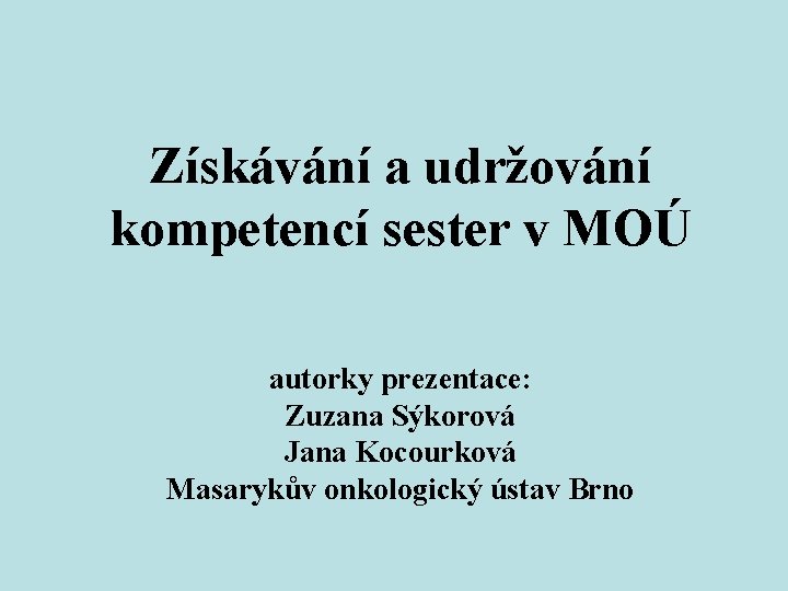 Získávání a udržování kompetencí sester v MOÚ autorky prezentace: Zuzana Sýkorová Jana Kocourková Masarykův