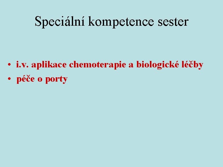 Speciální kompetence sester • i. v. aplikace chemoterapie a biologické léčby • péče o