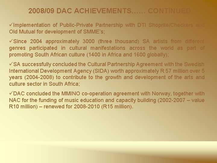 2008/09 DAC ACHIEVEMENTS…… CONTINUED üImplementation of Public-Private Partnership with DTI Shoprite/Checkers and Old Mutual
