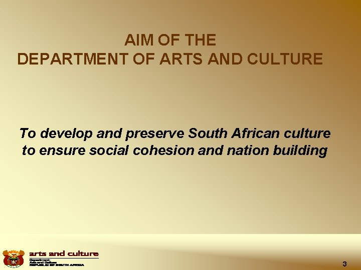 AIM OF THE DEPARTMENT OF ARTS AND CULTURE To develop and preserve South African