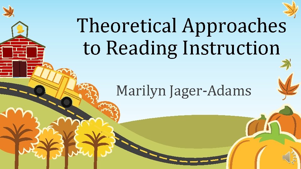 Theoretical Approaches to Reading Instruction Marilyn Jager-Adams 