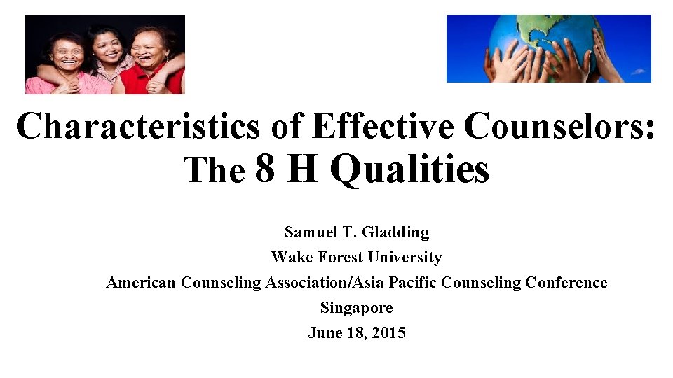 Characteristics of Effective Counselors: The 8 H Qualities Samuel T. Gladding Wake Forest University