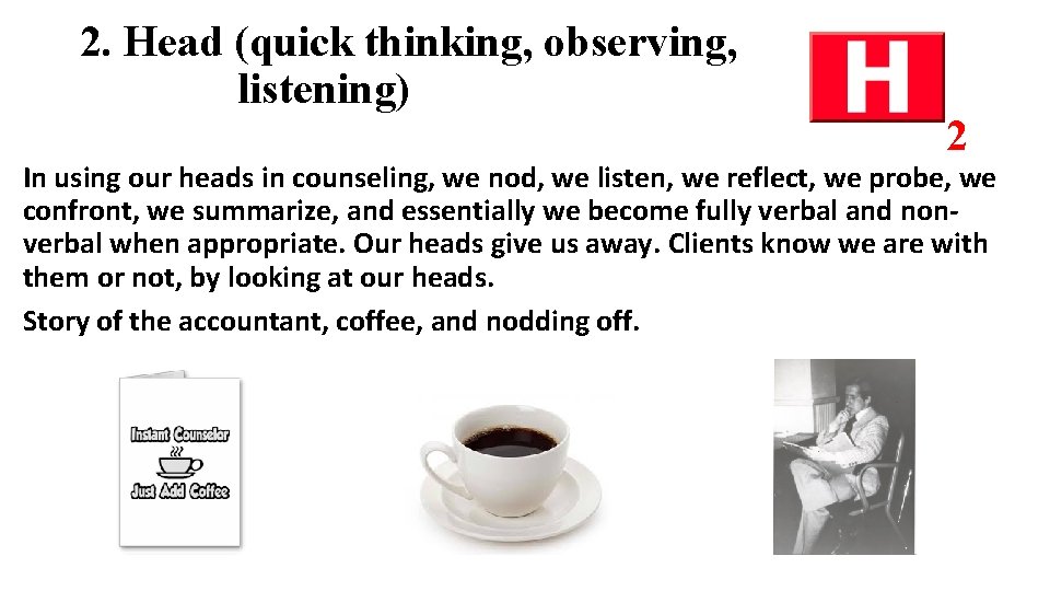 2. Head (quick thinking, observing, listening) 2 In using our heads in counseling, we