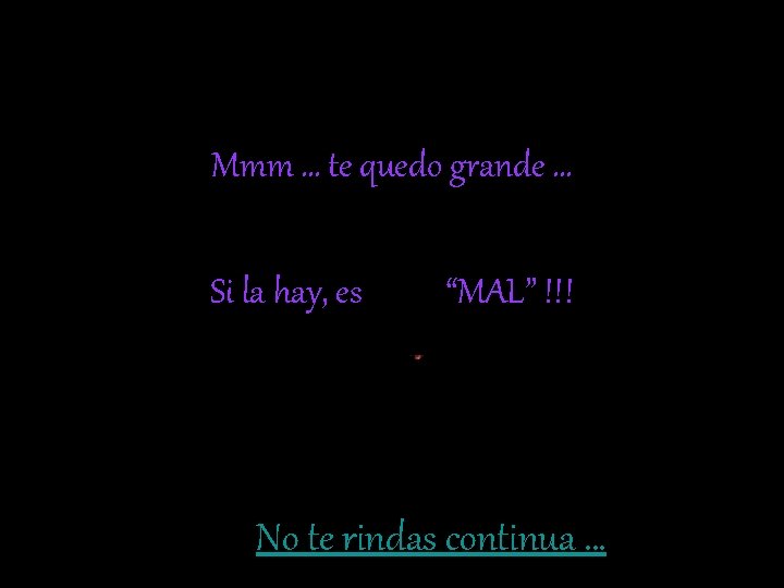 Mmm … te quedo grande … Si la hay, es “MAL” !!! No te