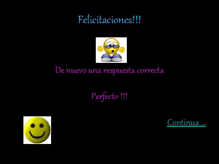 Felicitaciones!!! De nuevo una respuesta correcta Perfecto !!! Continua … 