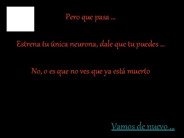 Pero que pasa … Estrena tu única neurona, dale que tu puedes … No,