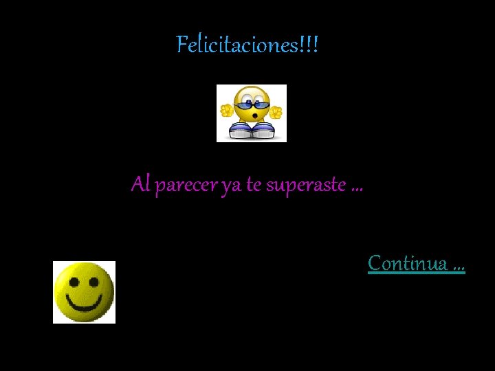 Felicitaciones!!! Al parecer ya te superaste … Continua … 