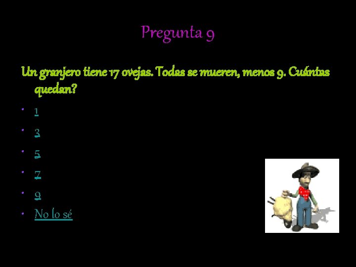 Pregunta 9 Un granjero tiene 17 ovejas. Todas se mueren, menos 9. Cuántas quedan?