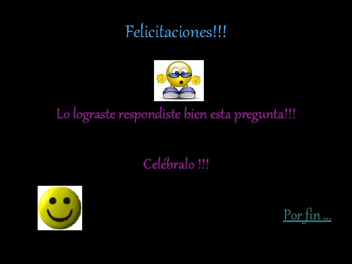 Felicitaciones!!! Lo lograste respondiste bien esta pregunta!!! Celébralo !!! Por fin … Felicitaciones!!! Lo lograste respondiste bien esta pregunta!!! Celébralo !!! Por fin …