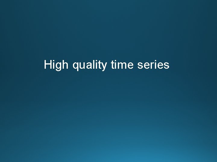 High quality time series 