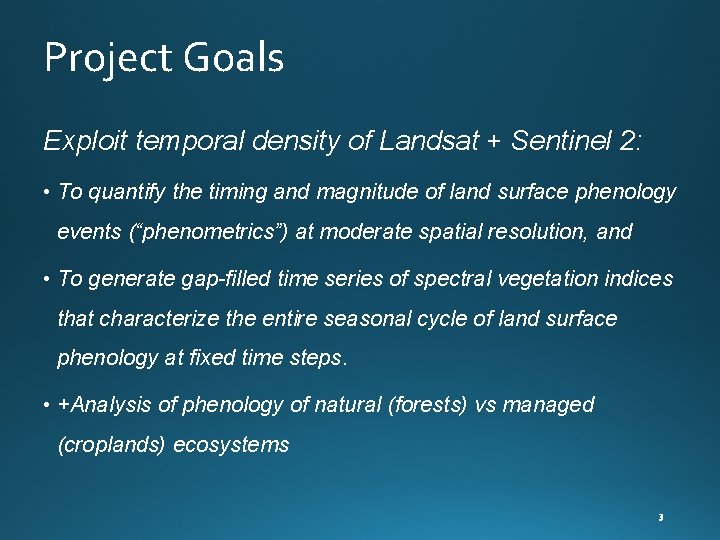 Project Goals Exploit temporal density of Landsat + Sentinel 2: • To quantify the