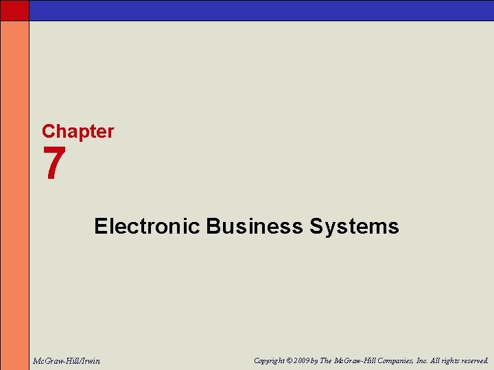 Chapter 7 Electronic Business Systems Mc. Graw-Hill/Irwin Copyright © 2009 by The Mc. Graw-Hill
