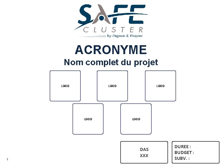 ACRONYME Nom complet du projet LOGO 1 LOGO DAS XXX DUREE : BUDGET : ACRONYME Nom complet du projet LOGO 1 LOGO DAS XXX DUREE : BUDGET :