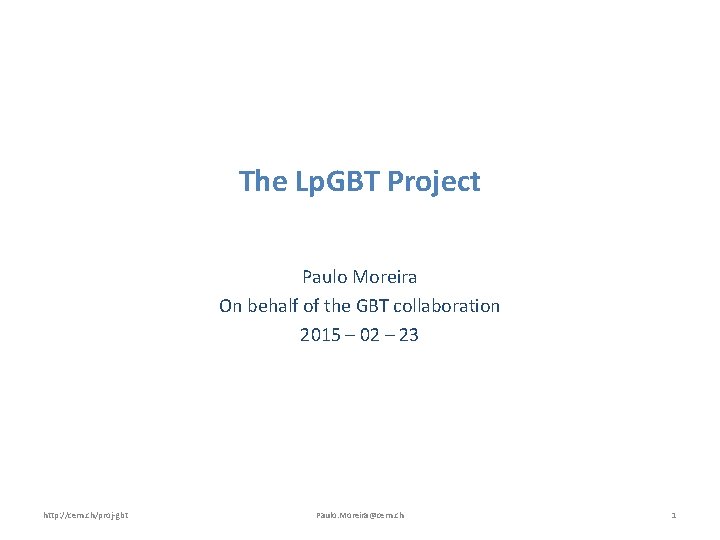 The Lp. GBT Project Paulo Moreira On behalf of the GBT collaboration 2015 –