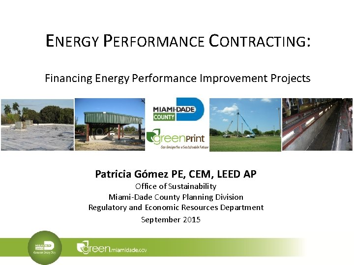 ENERGY PERFORMANCE CONTRACTING: Financing Energy Performance Improvement Projects Patricia Gómez PE, CEM, LEED AP ENERGY PERFORMANCE CONTRACTING: Financing Energy Performance Improvement Projects Patricia Gómez PE, CEM, LEED AP