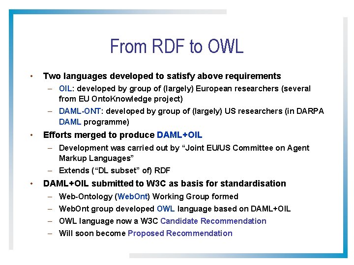 From RDF to OWL • Two languages developed to satisfy above requirements – OIL: