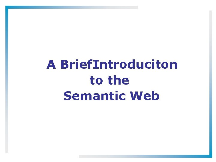 A Brief Introduciton to the Semantic Web 