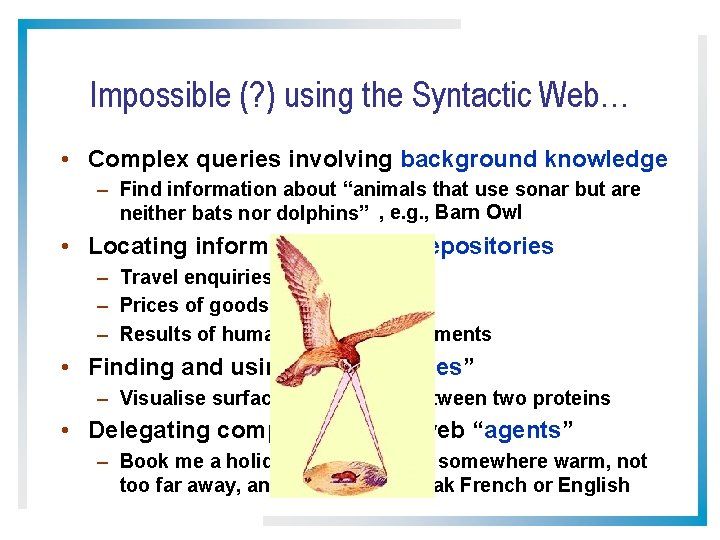 Impossible (? ) using the Syntactic Web… • Complex queries involving background knowledge –