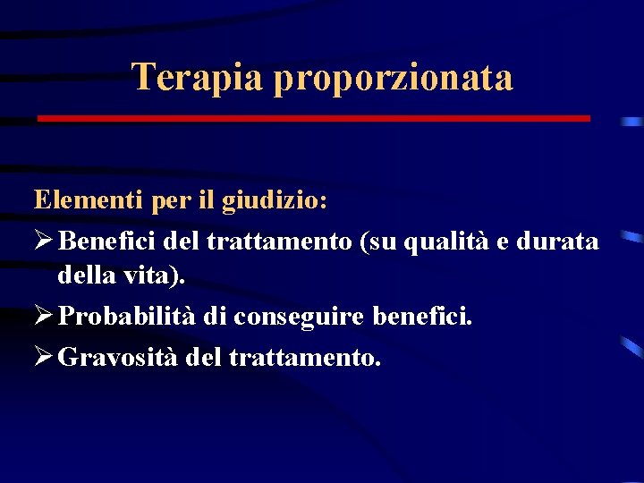 Terapia proporzionata Elementi per il giudizio: Ø Benefici del trattamento (su qualità e durata