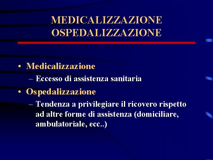 MEDICALIZZAZIONE OSPEDALIZZAZIONE • Medicalizzazione – Eccesso di assistenza sanitaria • Ospedalizzazione – Tendenza a