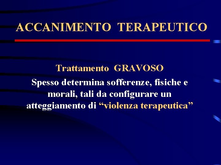 ACCANIMENTO TERAPEUTICO Trattamento GRAVOSO Spesso determina sofferenze, fisiche e morali, tali da configurare un