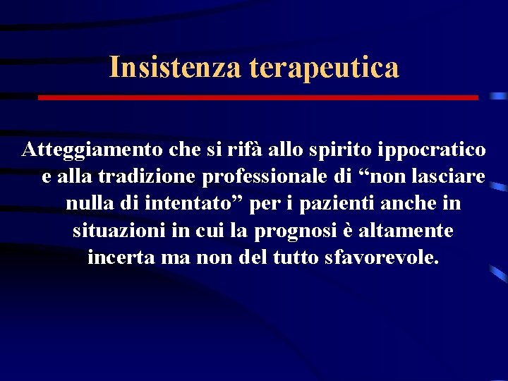 Insistenza terapeutica Atteggiamento che si rifà allo spirito ippocratico e alla tradizione professionale di
