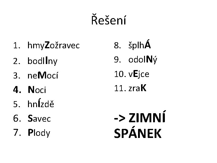 Řešení 1. hmy. Zožravec 2. bodl. Iny 3. ne. Mocí 4. Noci 5. hnÍzdě