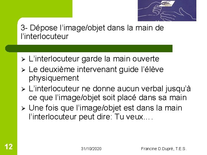 3 - Dépose l’image/objet dans la main de l’interlocuteur Ø Ø 12 L’interlocuteur garde