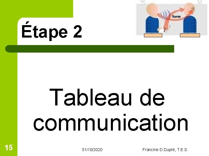 Étape 2 Tableau de communication 15 31/10/2020 Francine D. Dupré, T. E. S. Étape 2 Tableau de communication 15 31/10/2020 Francine D. Dupré, T. E. S.