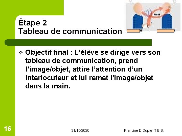 Étape 2 Tableau de communication v 16 Objectif final : L’élève se dirige vers