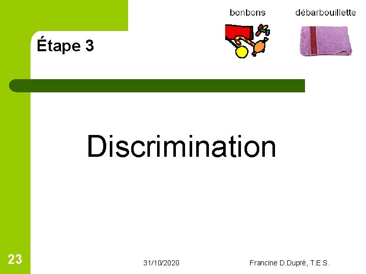 Étape 3 Discrimination 23 31/10/2020 Francine D. Dupré, T. E. S. Étape 3 Discrimination 23 31/10/2020 Francine D. Dupré, T. E. S.