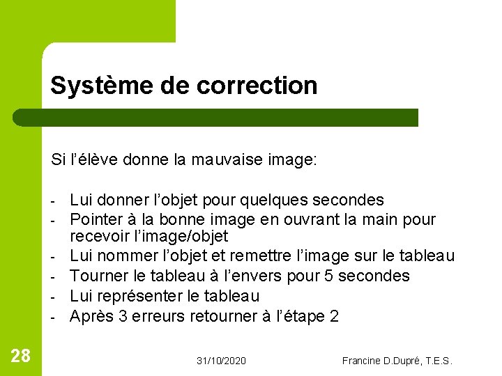 Système de correction Si l’élève donne la mauvaise image: - Lui donner l’objet pour