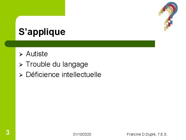 S’applique Ø Ø Ø 3 Autiste Trouble du langage Déficience intellectuelle 31/10/2020 Francine D.