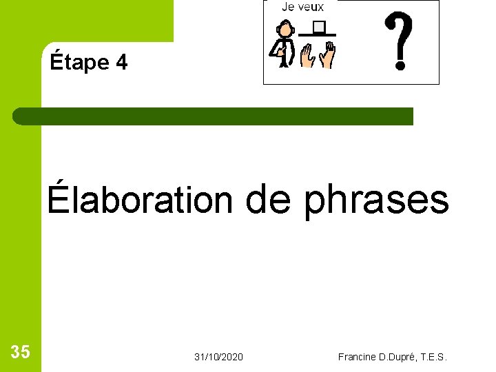 Étape 4 Élaboration de phrases 35 31/10/2020 Francine D. Dupré, T. E. S. Étape 4 Élaboration de phrases 35 31/10/2020 Francine D. Dupré, T. E. S.