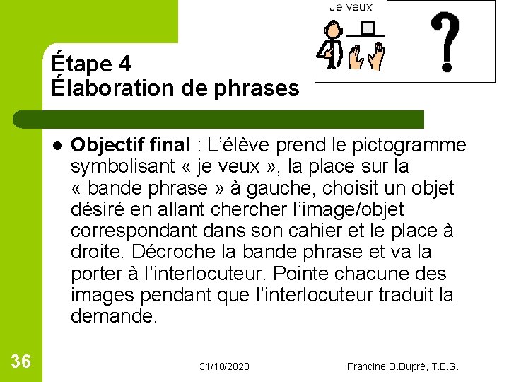 Étape 4 Élaboration de phrases l 36 Objectif final : L’élève prend le pictogramme